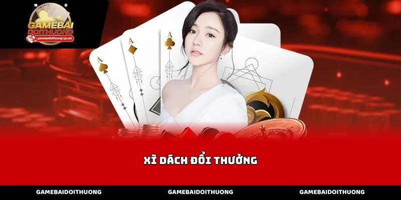 Luật Chơi Xì Dách Đổi Thưởng Và Cách Tính Điểm Cơ Bản